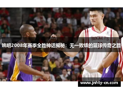 姚明2008年赛季全胜神话揭秘：无一败绩的篮球传奇之路