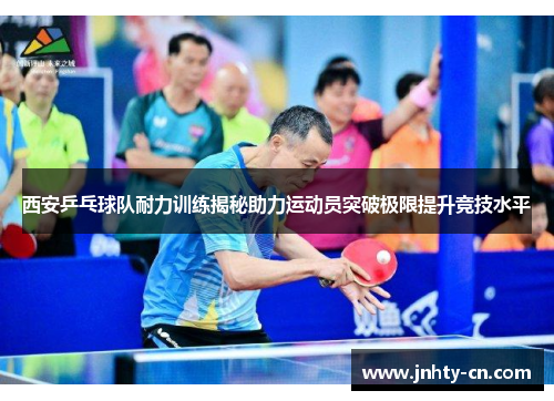 西安乒乓球队耐力训练揭秘助力运动员突破极限提升竞技水平